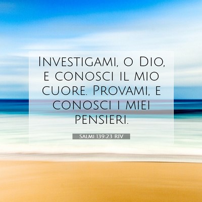 Picture 07 - Salmi 139:23 RIV - Investigami, o Dio, e conosci il mio cuore. - Bible Verse Picture