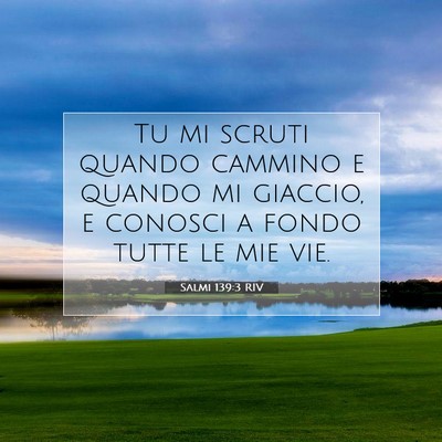 Picture 07 - Salmi 139:3 RIV - Tu mi scruti quando cammino e quando mi giaccio, - Bible Verse Picture