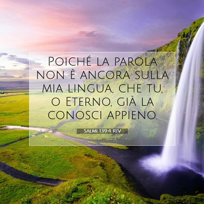 Picture 07 - Salmi 139:4 RIV - Poiché la parola non è ancora sulla mia lingua, - Bible Verse Picture
