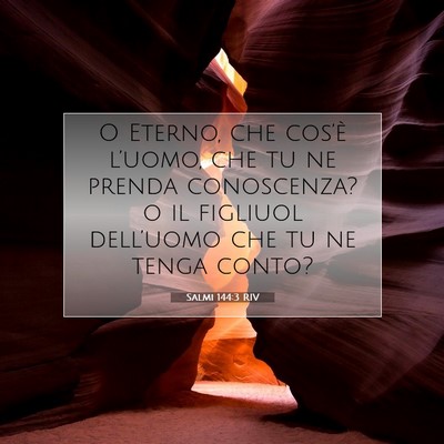 Picture 07 - Salmi 144:3 RIV - O Eterno, che cos’è l’uomo, che tu ne prenda - Bible Verse Picture
