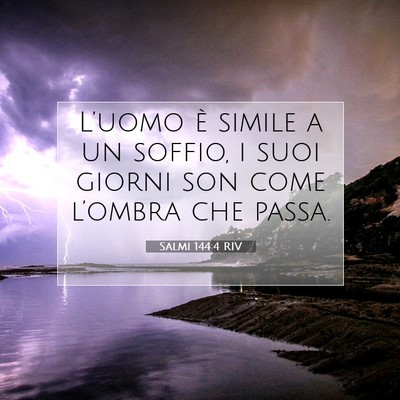Picture 07 - Salmi 144:4 RIV - L’uomo è simile a un soffio, i suoi giorni son - Bible Verse Picture