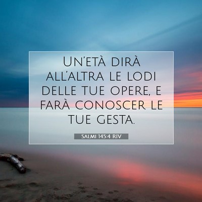 Picture 07 - Salmi 145:4 RIV - Un’età dirà all’altra le lodi delle tue - Bible Verse Picture