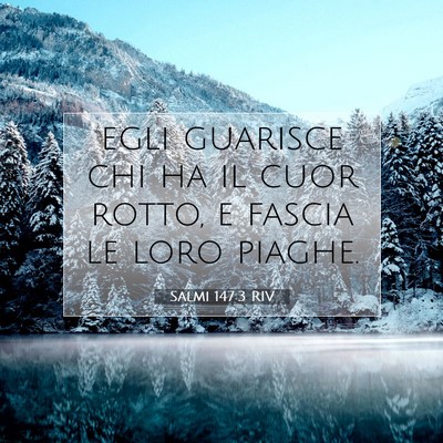 Picture 07 - Salmi 147:3 RIV - egli guarisce chi ha il cuor rotto, e fascia le - Bible Verse Picture