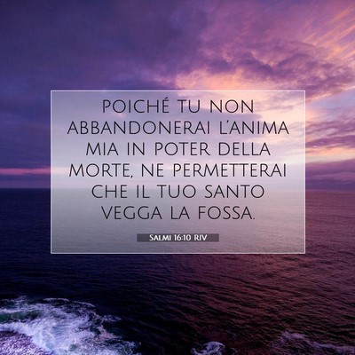 Picture 07 - Salmi 16:10 RIV - poiché tu non abbandonerai l’anima mia in - Bible Verse Picture