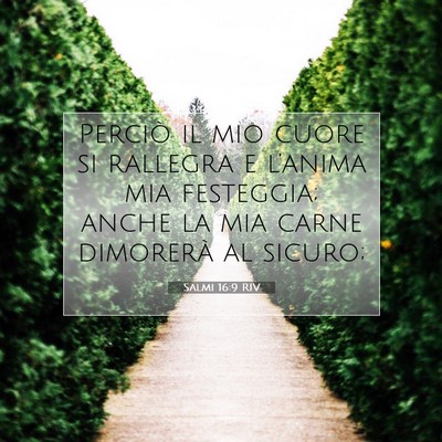Picture 07 - Salmi 16:9 RIV - Perciò il mio cuore si rallegra e l’anima mia - Bible Verse Picture