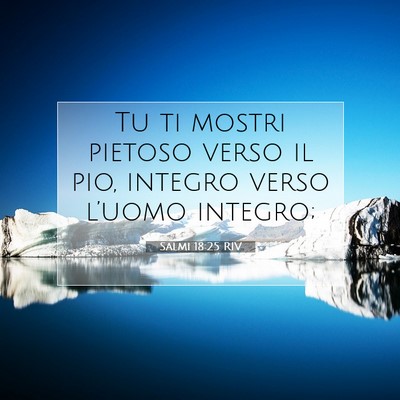 Picture 07 - Salmi 18:25 RIV - Tu ti mostri pietoso verso il pio, integro verso - Bible Verse Picture