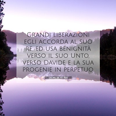 Picture 07 - Salmi 18:50 RIV - Grandi liberazioni egli accorda al suo re, ed usa - Bible Verse Picture