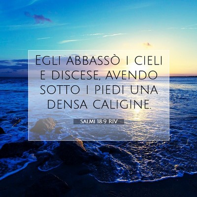 Picture 07 - Salmi 18:9 RIV - Egli abbassò i cieli e discese, avendo sotto i - Bible Verse Picture