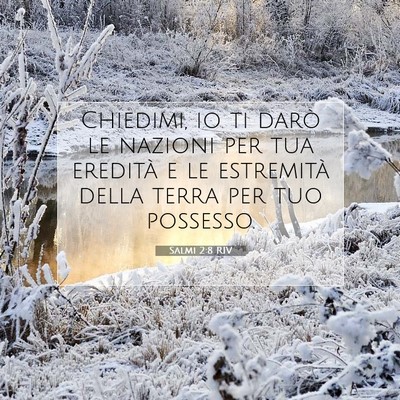 Picture 07 - Salmi 2:8 RIV - Chiedimi, io ti darò le nazioni per tua eredità - Bible Verse Picture
