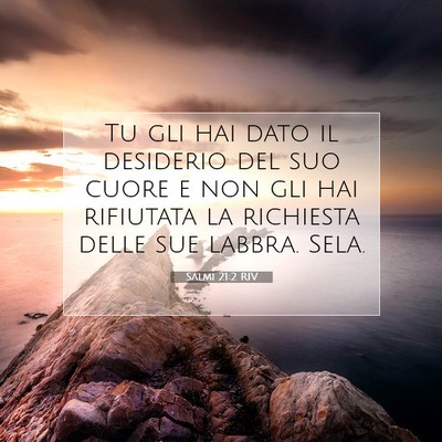 Picture 07 - Salmi 21:2 RIV - Tu gli hai dato il desiderio del suo cuore e non - Bible Verse Picture