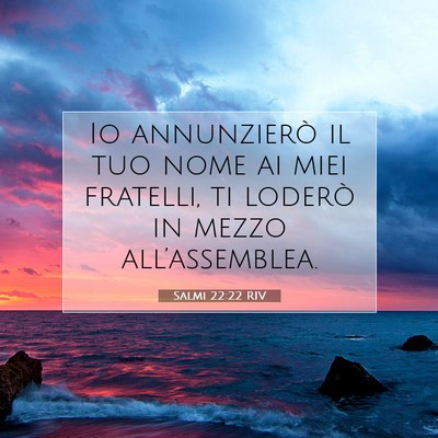 Picture 07 - Salmi 22:22 RIV - Io annunzierò il tuo nome ai miei fratelli, ti - Bible Verse Picture