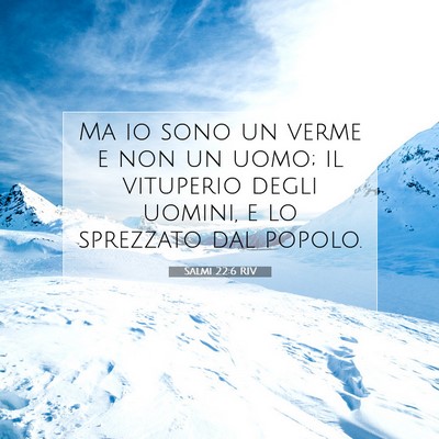 Picture 07 - Salmi 22:6 RIV - Ma io sono un verme e non un uomo; il vituperio - Bible Verse Picture