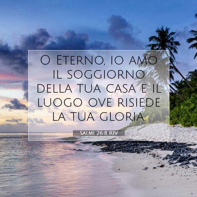 Picture 07 - Salmi 26:8 RIV - O Eterno, io amo il soggiorno della tua casa e il - Bible Verse Picture