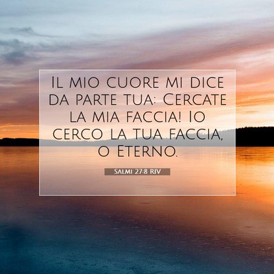 Picture 07 - Salmi 27:8 RIV - Il mio cuore mi dice da parte tua: Cercate la mia - Bible Verse Picture