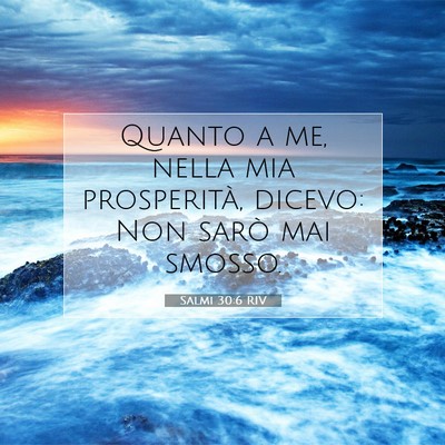 Picture 07 - Salmi 30:6 RIV - Quanto a me, nella mia prosperità, dicevo: Non - Bible Verse Picture