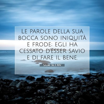 Picture 07 - Salmi 36:3 RIV - Le parole della sua bocca sono iniquità e frode; - Bible Verse Picture