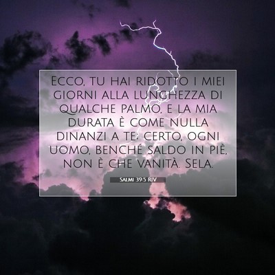 Picture 07 - Salmi 39:5 RIV - Ecco, tu hai ridotto i miei giorni alla lunghezza - Bible Verse Picture