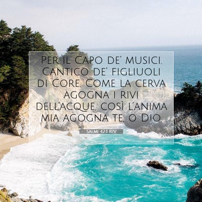 Picture 07 - Salmi 42:1 RIV - Per il Capo de’ musici. Cantico de’ figliuoli - Bible Verse Picture