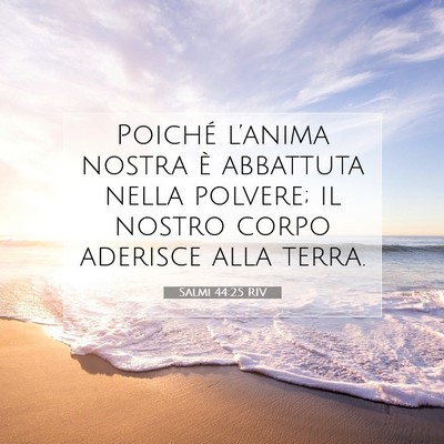 Picture 07 - Salmi 44:25 RIV - Poiché l’anima nostra è abbattuta nella - Bible Verse Picture