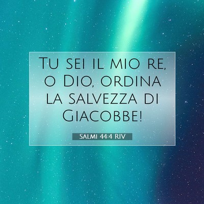 Picture 07 - Salmi 44:4 RIV - Tu sei il mio re, o Dio, ordina la salvezza di - Bible Verse Picture