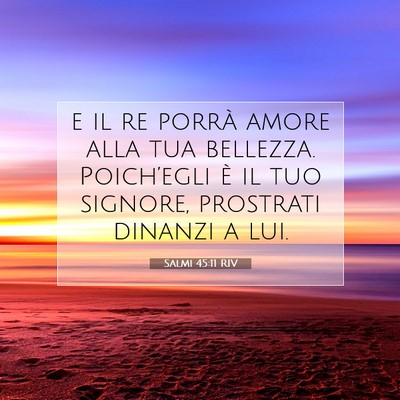 Picture 07 - Salmi 45:11 RIV - e il re porrà amore alla tua bellezza. - Bible Verse Picture