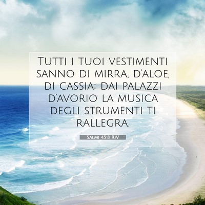 Picture 07 - Salmi 45:8 RIV - Tutti i tuoi vestimenti sanno di mirra, d’aloe, - Bible Verse Picture