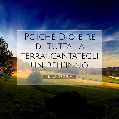 Picture 07 - Salmi 47:7 RIV - Poiché Dio è re di tutta la terra; cantategli - Bible Verse Picture