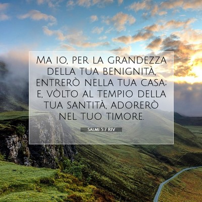 Picture 07 - Salmi 5:7 RIV - Ma io, per la grandezza della tua benignità, - Bible Verse Picture