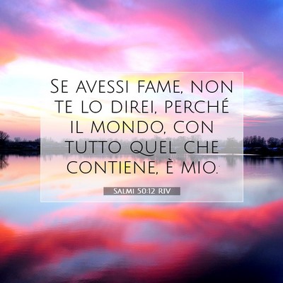 Picture 07 - Salmi 50:12 RIV - Se avessi fame, non te lo direi, perché il - Bible Verse Picture