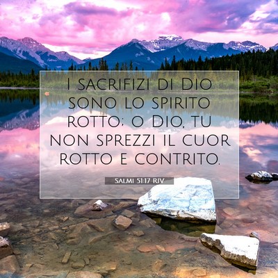 Picture 07 - Salmi 51:17 RIV - I sacrifizi di Dio sono lo spirito rotto; o Dio, - Bible Verse Picture