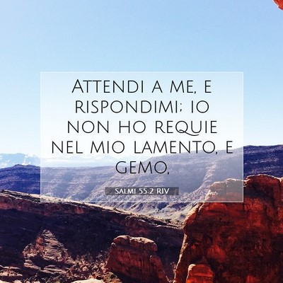 Picture 07 - Salmi 55:2 RIV - Attendi a me, e rispondimi; io non ho requie nel - Bible Verse Picture