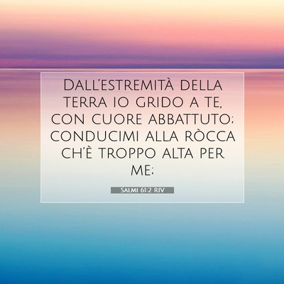 Picture 07 - Salmi 61:2 RIV - Dall’estremità della terra io grido a te, con - Bible Verse Picture