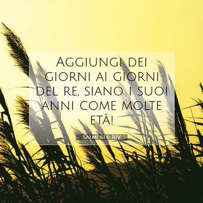 Picture 07 - Salmi 61:6 RIV - Aggiungi dei giorni ai giorni del re, siano i - Bible Verse Picture