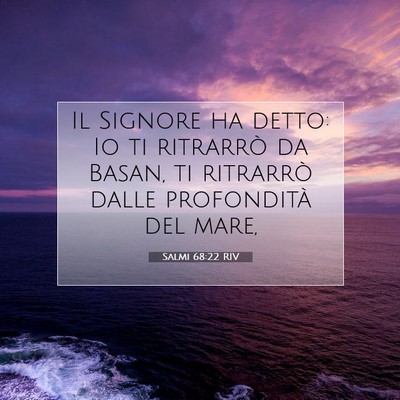 Picture 07 - Salmi 68:22 RIV - Il Signore ha detto: Io ti ritrarrò da Basan, ti - Bible Verse Picture