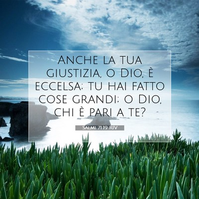 Picture 07 - Salmi 71:19 RIV - Anche la tua giustizia, o Dio, è eccelsa; tu hai - Bible Verse Picture