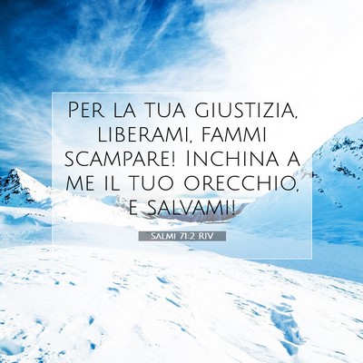 Picture 07 - Salmi 71:2 RIV - Per la tua giustizia, liberami, fammi scampare! - Bible Verse Picture