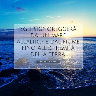 Picture 07 - Salmi 72:8 RIV - Egli signoreggerà da un mare all’altro, e dal - Bible Verse Picture