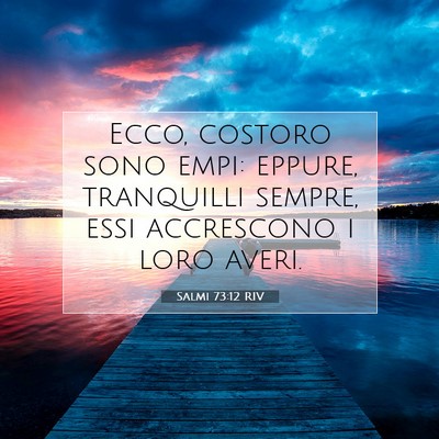 Picture 07 - Salmi 73:12 RIV - Ecco, costoro sono empi: eppure, tranquilli - Bible Verse Picture
