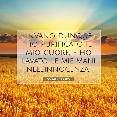 Picture 07 - Salmi 73:13 RIV - Invano dunque ho purificato il mio cuore, e ho - Bible Verse Picture