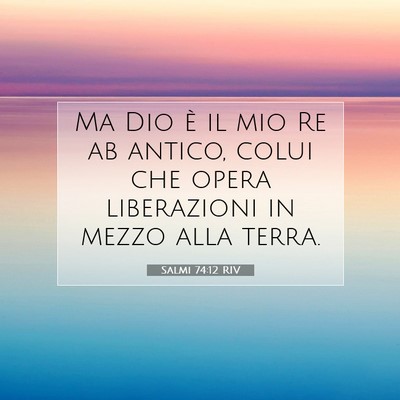 Picture 07 - Salmi 74:12 RIV - Ma Dio è il mio Re ab antico, colui che opera - Bible Verse Picture