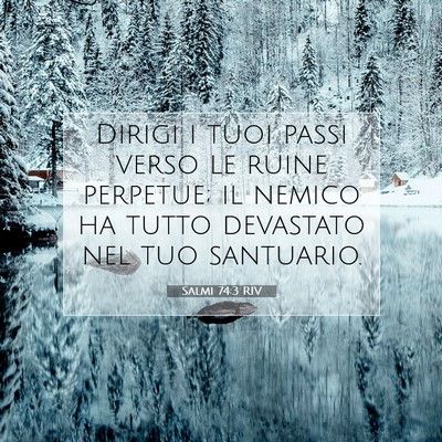 Picture 07 - Salmi 74:3 RIV - Dirigi i tuoi passi verso le ruine perpetue; il - Bible Verse Picture