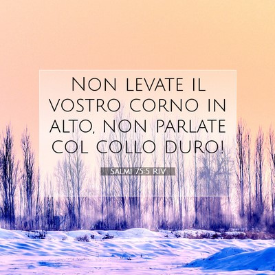Picture 07 - Salmi 75:5 RIV - Non levate il vostro corno in alto, non parlate - Bible Verse Picture