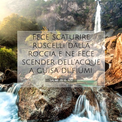 Picture 07 - Salmi 78:16 RIV - Fece scaturire ruscelli dalla roccia e ne fece - Bible Verse Picture
