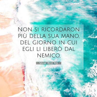 Picture 07 - Salmi 78:42 RIV - Non si ricordaron più della sua mano, del giorno - Bible Verse Picture