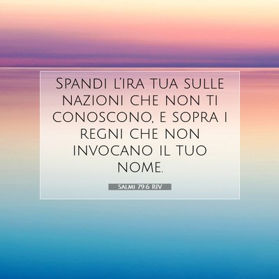 Picture 07 - Salmi 79:6 RIV - Spandi l’ira tua sulle nazioni che non ti - Bible Verse Picture