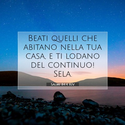 Picture 07 - Salmi 84:4 RIV - Beati quelli che abitano nella tua casa, e ti - Bible Verse Picture