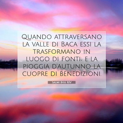 Picture 07 - Salmi 84:6 RIV - Quando attraversano la valle di Baca essi la - Bible Verse Picture