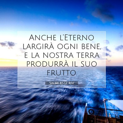 Picture 07 - Salmi 85:12 RIV - Anche l’Eterno largirà ogni bene, e la nostra - Bible Verse Picture