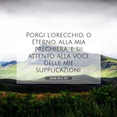 Picture 07 - Salmi 86:6 RIV - Porgi l’orecchio, o Eterno, alla mia preghiera, - Bible Verse Picture