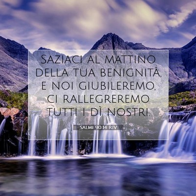 Picture 07 - Salmi 90:14 RIV - Saziaci al mattino della tua benignità, e noi - Bible Verse Picture